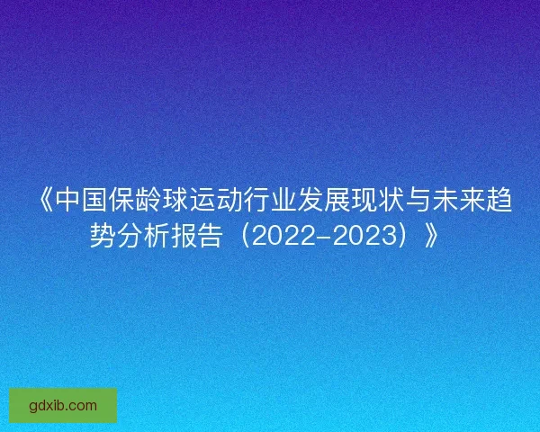 《中国保龄球运动行业发展现状与未来趋势分析报告（2022-2023）》